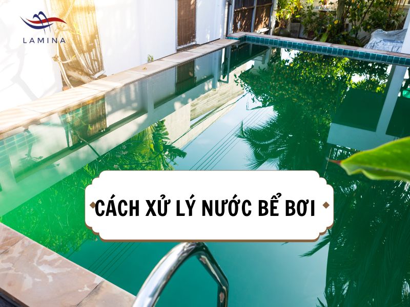 Hướng Dẫn Chi Tiết Xử Lý Nước Bể Bơi Hiệu Quả và An Toàn